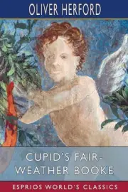 Cupid's Fair-Weather Booke (Esprios Classics): with John Cecil Clay by Oliver He