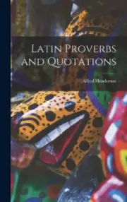 Latin Proverbs and Quotations by Henderson, Alfred
