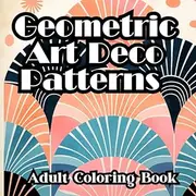 Geometric Art Deco Patterns Adult Coloring Book: 1920's Inspired Designs for Relaxation and Mindfulness