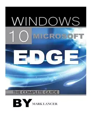 Windows 10 Microsoft Edge: The Complete Guide