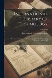 International Library of Technology: A Series of Textbooks for Persons Engaged