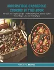 Irresistible Casserole Cooking in this Book: 60 Quick and Easy Recipes for a Hea