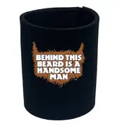 Behind This Beard Is A Handsome Man - Funny Novelty Stubby Holder