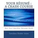 YOUR RESUME: A CRASH COURSE: NOT JUST ANOTHER RESUME BOOK
