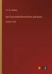 Der Concordienformel Kern und Stern: Zweiter Theil by C.F.W. Walther Paperback B