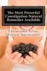 The Most Powerful Constipation Natural Remedies Available: Discover a by Teller