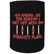 Alcohol Stubby Holder - Go Ahead Insanity Plea - Funny Novelty Birthday Gift Joke Beer Can Bottle