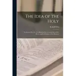 THE IDEA OF THE HOLY; AN INQUIRY INTO THE NON-RATIONAL FACTOR IN THE IDEA OF THE DIVINE AND ITS RELATION TO THE RATIONAL