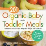 201 ORGANIC BABY AND TODDLER MEALS: THE HEALTHIEST TODDLER AND BABY FOOD RECIPES YOU CAN MAKE!