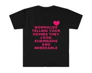 Normalize Telling Your Homies They Look Submissive and Breedable Shirt