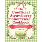 THE UNOFFICIAL STRAWBERRY SHORTCAKE COOKBOOK: FROM BLUEBERRY SOUR CREAM MUFFINS AND ORANGE BLOSSOM LAYER CAKE TO RASPBERRY CHOCOLATE TORTE AND HUCKLEB