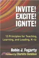 Invite! Excite! Ignite! ─ 13 Principles for Teaching, Learning, and Leading, K-12