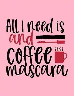 All I Need Is Coffee And Mascara Design: Makeup Chart Practice Paper, Perfect Makeup Artist Face Charts Or Blank Makeup Artist Handbook.