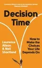 Decision Time: How to Make the Choices Your Life Depends On by L. Alison (Englis