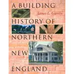 A BUILDING HISTORY OF NORTHERN NEW ENGLAND