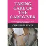 TAKING CARE OF THE CAREGIVER: AN EXCELLENT GUIDE ON HOW TO TAKE CARE OF YOURSELF WHILE TAKING CARE OF OTHERS