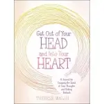 GET OUT OF YOUR HEAD AND INTO YOUR HEART: A JOURNAL FOR ESCAPING THE SPIRAL OF TOXIC THOUGHTS AND GETTING UNSTUCK