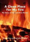 A A Clean Place For My Fire: The Story of Ivor and Rose Davies by Jeanette Knuds