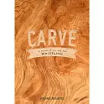 CARVE: A SIMPLE GUIDE TO WHITTLING