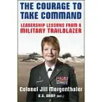 THE COURAGE TO TAKE COMMAND: LEADERSHIP LESSONS FROM A MILITARY TRAILBLAZER