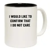 I Would Like To Confirm That I Dont Care Mug Cup