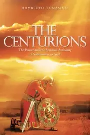 The Centurions: The Power and the Spiritual Authority of Submission to God. by H
