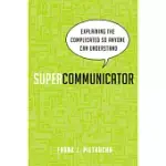 SUPERCOMMUNICATOR: EXPLAINING THE COMPLICATED SO ANYONE CAN UNDERSTAND