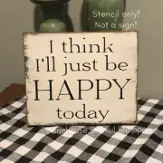 STENCIL, I think I'll just be happy today, 10"x8", 5 Mil Stencil, NOT A SIGN