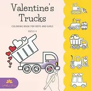 Valentine's Trucks Coloring Book for Boys and Girls: Pages Include: Diggers, Tractors, Cranes, Monster Truck and More for Kids Ages 3-5