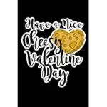 HAVE A NICE CHEESY VALENTINE DAY: JOURNAL PLANNER AND LINED NOTEBOOK FUNNY GAG GIFT FOR CHEESE LOVERS AND CHESSE MAKERS