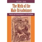 THE MYTH OF THE MALE BREADWINNER: WOMEN AND INDUSTRIALIZATION IN THE CARIBBEAN