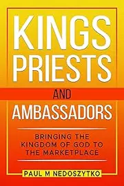 Kings, Priests and Ambassadors: The Kingdom of God in the Marketplace