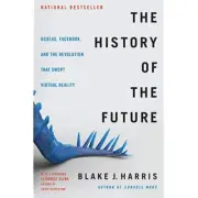 The History of the Future: Oculus, Facebook, and the Revolution That Swept Vir..