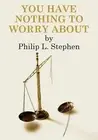 You Have Nothing to Worry About: An Autobiographical Novel by Philip L. Stephen