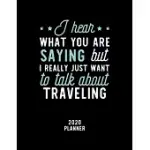 I HEAR WHAT YOU ARE SAYING I REALLY JUST WANT TO TALK ABOUT TRAVELING 2020 PLANNER: TRAVELING FAN 2020 CALENDAR, FUNNY DESIGN, 2020 PLANNER FOR TRAVEL