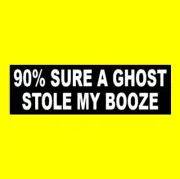 Funny "90% SURE A GHOST STOLE MY BOOZE" paranormal BUMPER STICKER ghost hunter