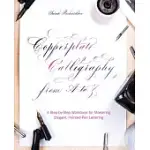 COPPERPLATE CALLIGRAPHY FROM A TO Z: A STEP-BY-STEP WORKBOOK FOR MASTERING ELEGANT, POINTED-PEN LETTERING