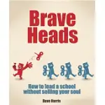 BRAVE HEADS: HOW TO LEAD A SCHOOL WITHOUT SELLING YOUR SOUL