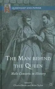 The Man Behind the Queen: Male Consorts in History by C Beem: New