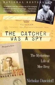 The Catcher Was a Spy: The Mysterious Life of Moe Berg by Nicholas Dawidoff (Eng