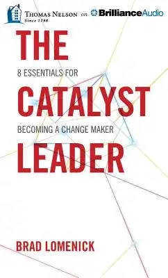 The Catalyst Leader: 8 Essentials for Becoming a Change Maker
