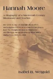 Hannah Moore: A Biography of a Nineteenth Century Missionary and Teacher by Isab