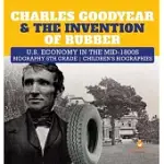 CHARLES GOODYEAR & THE INVENTION OF RUBBER - U.S. ECONOMY IN THE MID-1800S - BIOGRAPHY 5TH GRADE - CHILDREN’’S BIOGRAPHIES