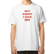 But daddy i love him T-shirt