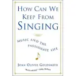 HOW CAN WE KEEP FROM SINGING: MUSIC AND THE PASSIONATE LIFE