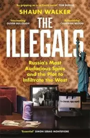 The Illegals: Russia's Most Audacious Spies and the Plot to Infiltrate the West