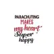 Parachuting Makes My Heart Super Happy Parachuting Lovers Parachuting Obsessed Notebook A beautiful: Lined Notebook / Journal Gift,, 120 Pages, 6 x 9
