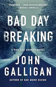 [John Galligan] Bad Day Breaking: A Novel (A Bad Axe County Novel Book 4)