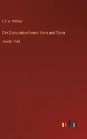 Der Concordienformel Kern und Stern: Zweiter Theil by C.F.W. Walther Hardcover B