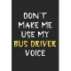 Don’’t Make Me Use My Bus Driver Voice: Bus Driver Journal Notebook to Write Down Things, Take Notes, Record Plans or Keep Track of Habits (6